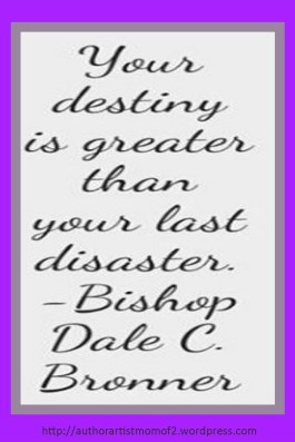 Your Destiny is Greater than your last Disaster!