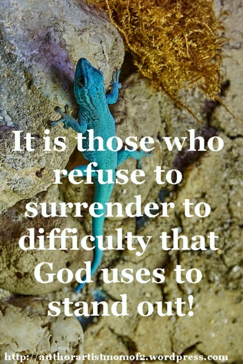 It is those who refuse to surrender to difficulty that God uses to stand out!